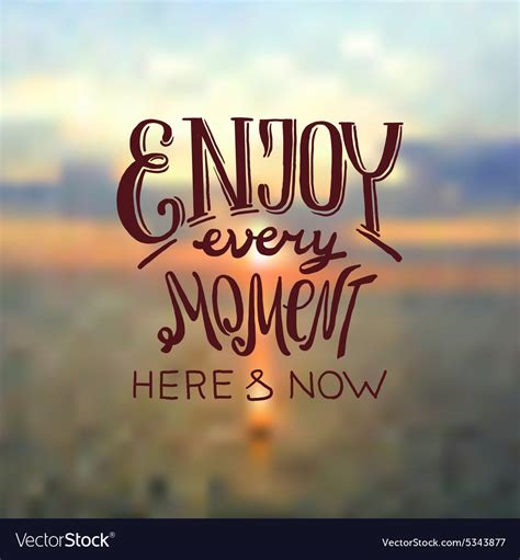 Enjoy Each And Every Moment Of Life Quotes Enjoy Moment Every Vector
