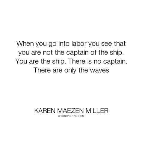 karen maezen miller when you go into labor you see that you are not the captain of the ship