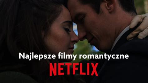 najlepsze filmy romantyczne na netflix lista na 2022 rok