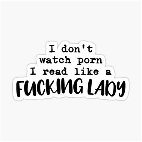 I Don T Watch Porn I Read Like A Fucking Lady Sticker For Sale By