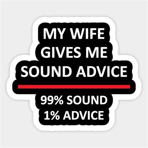 My Wife Gives Me Sound Advice Funny Wife Ts Sticker Teepublic