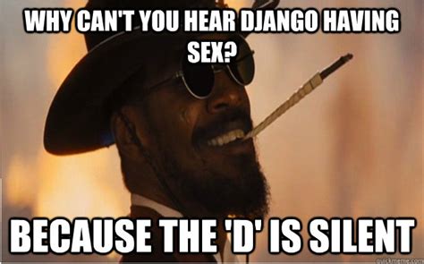 why can t you hear django having sex because the d is silent django meme quickmeme