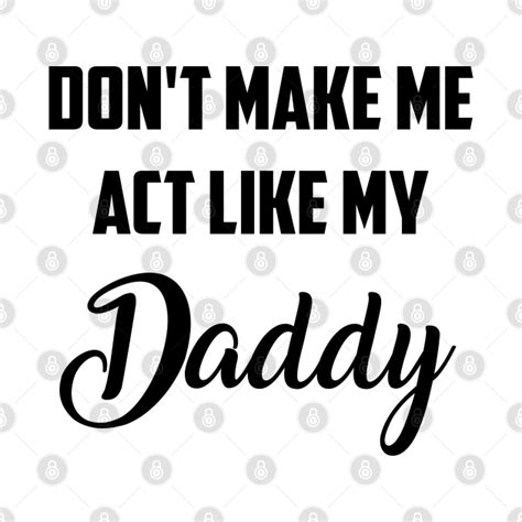 don t make me act like my daddy funny fathers day mug teepublic