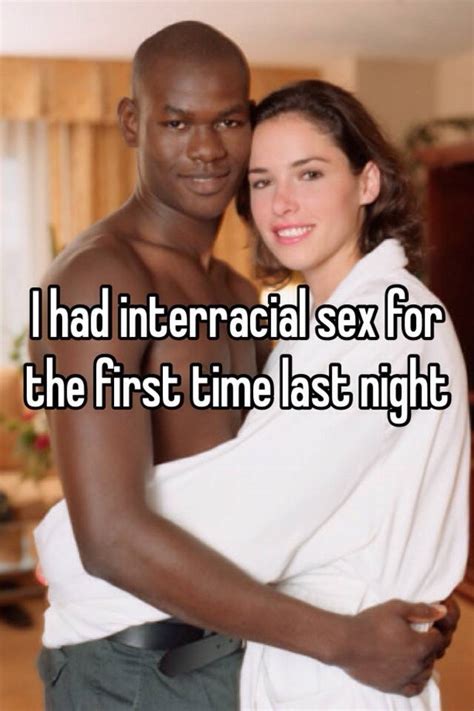 I Had Interracial Sex For The First Time Last Night