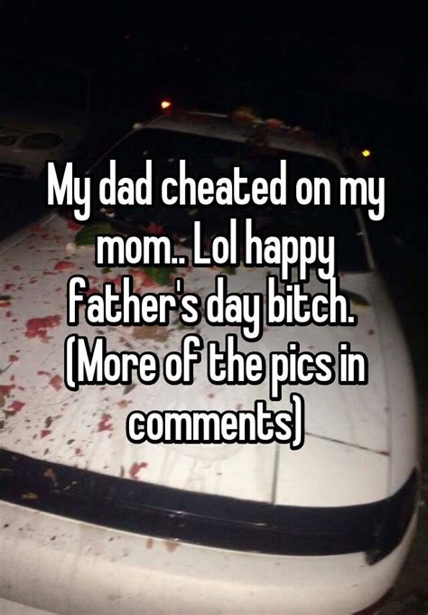 My Dad Cheated On My Mom Lol Happy Fathers Day Bitch More Of The
