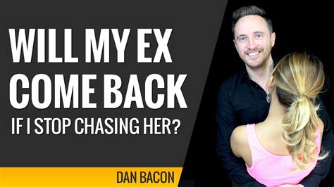 Will My Ex Come Back If I Stop Chasing Her Youtube