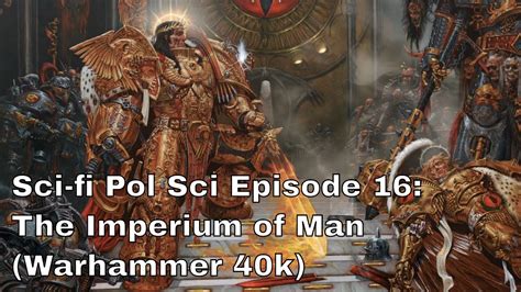 Sci Fi Pol Sci Episode 16 The Imperium Of Man Warhammer 40k Youtube