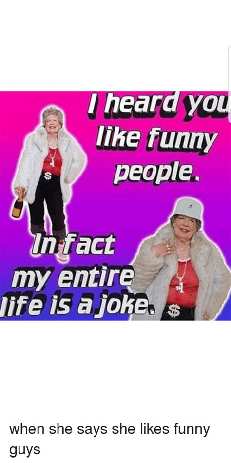 Theard You Like Funny People Un Fact My Entire Life Is