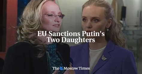 eu sanctions putin s two daughters the moscow times