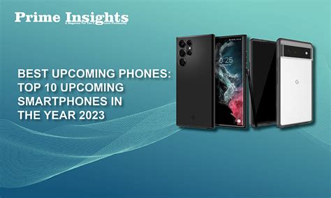 upcoming phones top  upcoming smartphones   year