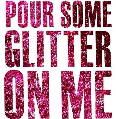 the words pour some glitter on me are pink