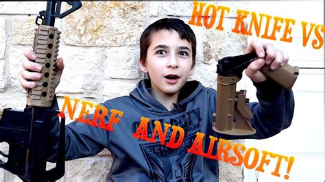 Hot Knife Vs Nerf Gun And Airsoft Gun Youtube