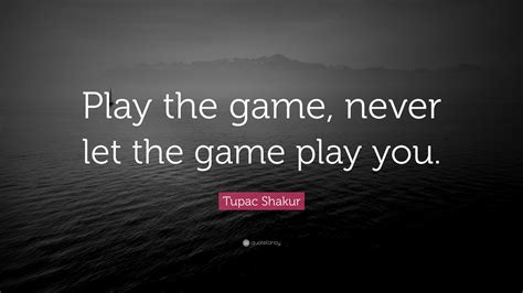 Tupac Shakur Quote “play The Game Never Let The Game