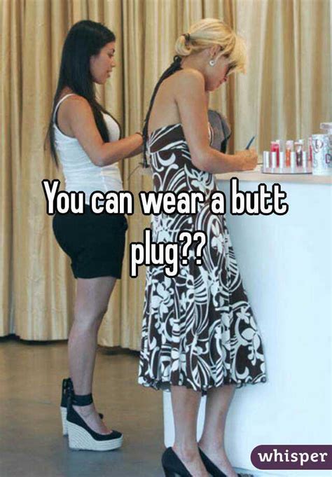 you can wear a butt plug