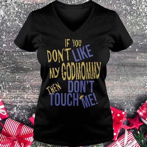 if you don t like my godmommy then don t touch me shirt