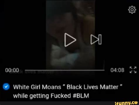 Bb White Girl Moans Black Lives Matter While Getting Fucked Blm