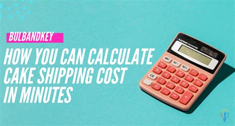 calculate cake shipping cost  minutes blog bulbandkey