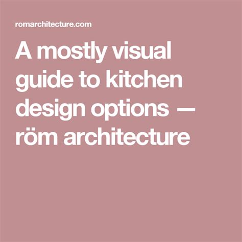 A Mostly Visual Guide To Kitchen Design Options — Röm Architecture