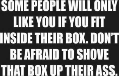 Some People Will Only Like You If You Fit Inside Their Box Dont Be