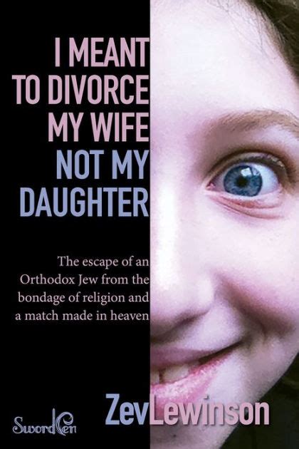 I Meant To Divorce My Wife Not My Daughter The Escape Of An Orthodox