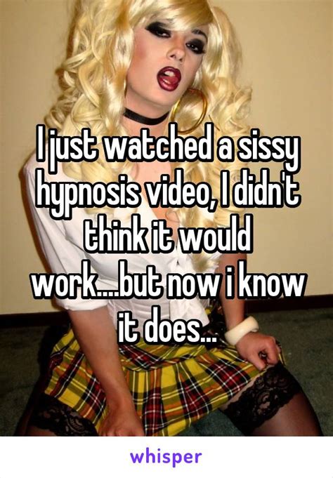 i just watched a sissy hypnosis video i didn t think it would work but now i know it does
