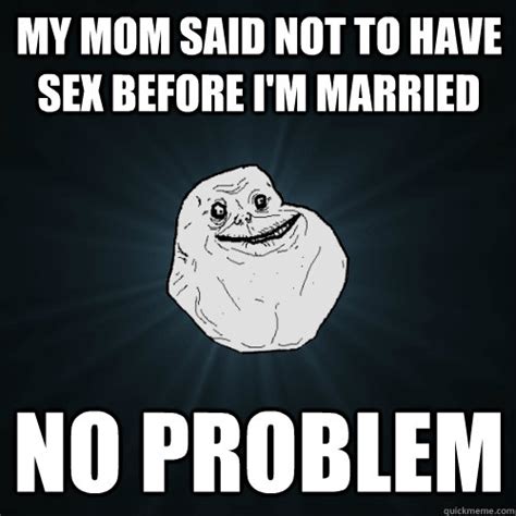 My Mom Said Not To Have Sex Before I M Married No Problem