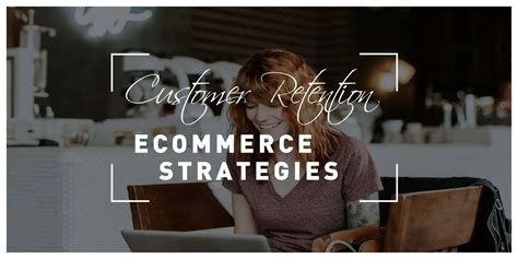 customer retention strategies  ecommerce websites   increase