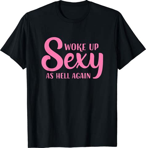 Woke Up Sexy As Hell Again T Shirt Clothing Shoes And Jewelry