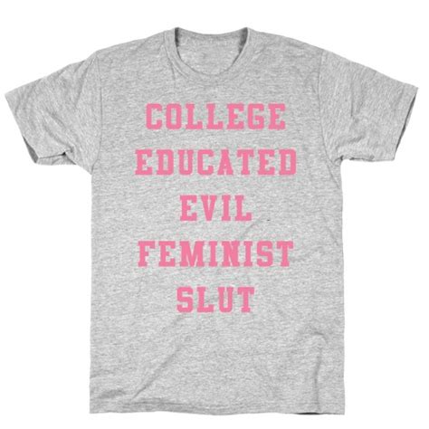 college educated evil feminist slut  shirts lookhuman