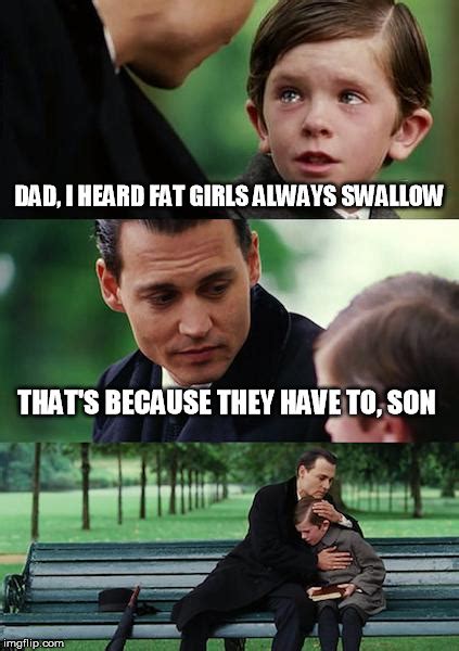 Why Fat Girls Always Swallow Imgflip