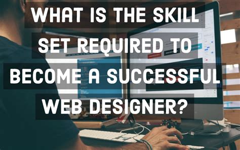 What Is The Skill Set Required To Become A Successful Web Designer