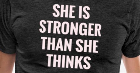 She Is Stronger Than She Thinks Men’s Premium T Shirt Spreadshirt