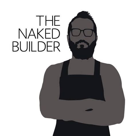 The Naked Builder