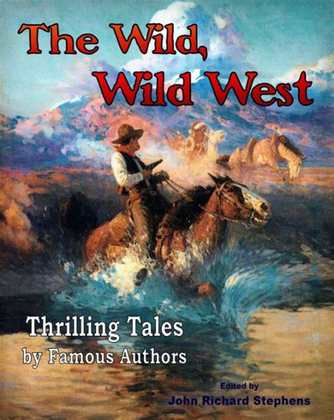 the wild wild west thrilling tales by famous authors by john richard