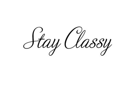 stay classy not trashy and a little but sassy words quotes general