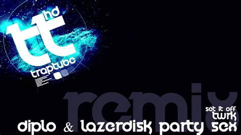 Diplo And Lazerdisk Party Sex Set It Off Twrk Remix