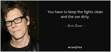 kevin bacon quote you have to keep the fights clean and