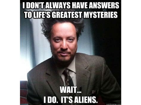 The 15 Funniest Memes About How It Was Aliens I Dont Always Have