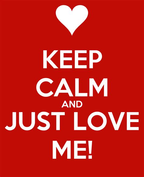 Keep Calm And Just Love Me Poster Dns Keep Calm O Matic