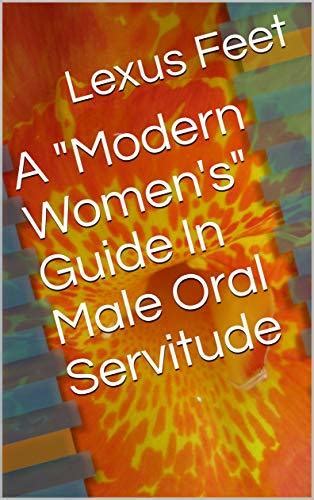 a modern women s guide in male oral servitude by lexus feet goodreads