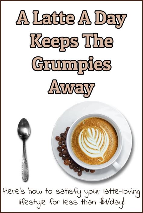 a latte a day keeps the grumpies away satisfy your latte loving