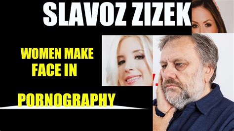 Slavoz Zizek On Why Women Make Hardcore Face In Pornography Youtube