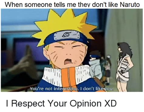 When Someone Tells Me They Don T Like Naruto You Re Not