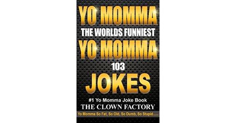 yo momma is so jokes the worlds funniest yo mama jokes by the