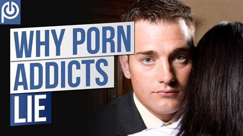 why porn addicts lie porn addiction problems youtube