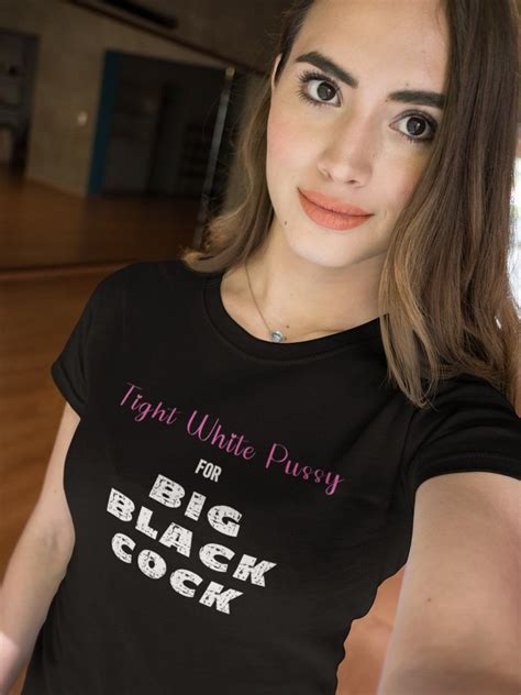 tight white pussy shirt bbc shirt big black cock tee i love etsy