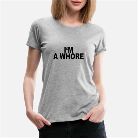 Shop Im A Whore T Shirts Online Spreadshirt