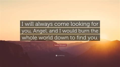 sadie kincaid quote “i will always come looking for you angel and i