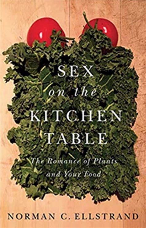 sex on the kitchen table the romance of plants and your food by