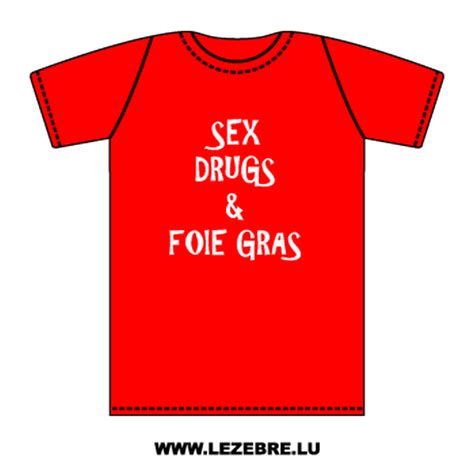 T Shirt Sex Drugs And Foie Gras